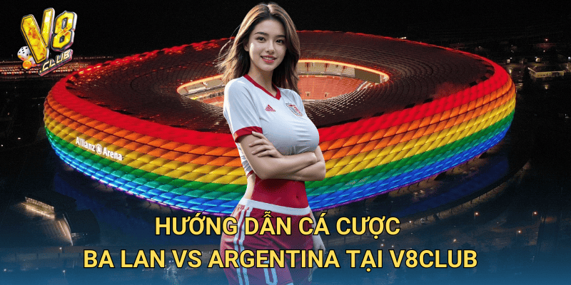Hướng dẫn cá cược Ba Lan vs Argentina tại V8club