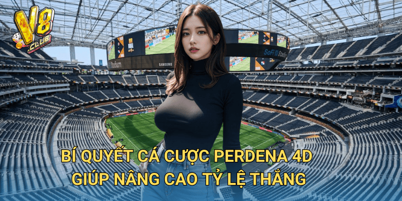 Bí quyết cá cược Perdena 4D giúp nâng cao tỷ lệ thắng