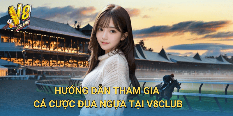 Hướng dẫn tham gia cá cược đua ngựa tại V8club