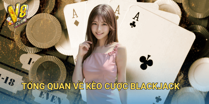 Tổng quan về kèo cược Blackjack
