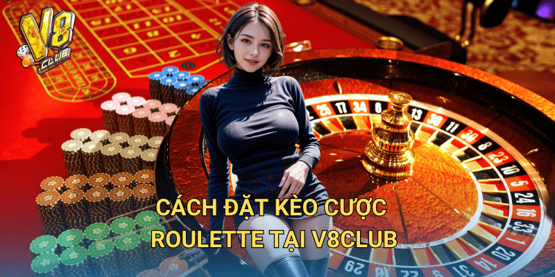 Hướng dẫn kèo cược Roulette tại V8club – Cách chơi thông minh 3 Cách đặt kèo cược Roulette tại V8club
