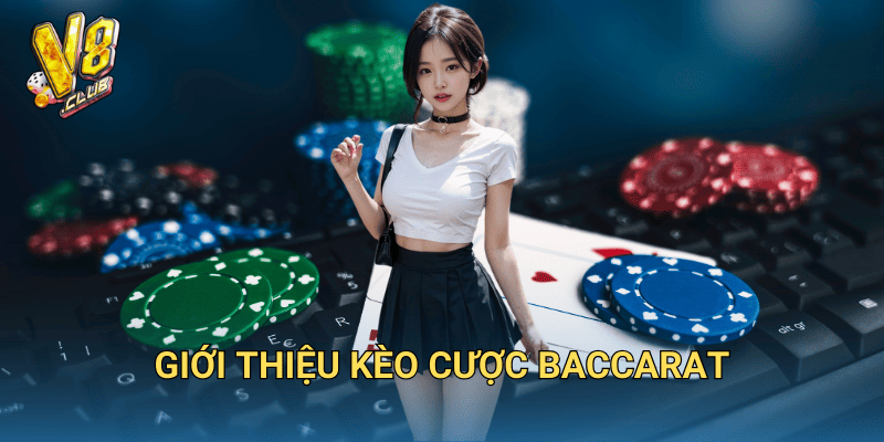 Kèo cược Baccarat tại V8club – Bí kíp chơi và thắng lớn 2 Giới thiệu kèo cược Baccarat