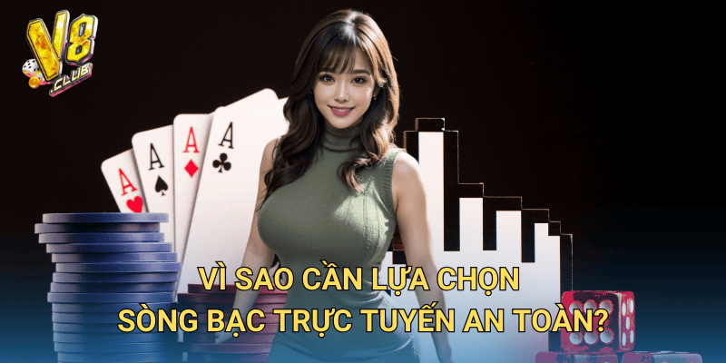 Chơi casino an toàn tại V8club – Những điều cần biết 2 Vì sao cần lựa chọn sòng bạc trực tuyến an toàn?