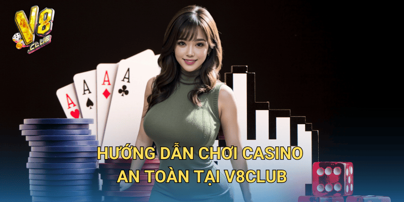 Chơi casino an toàn tại V8club – Những điều cần biết 3 Hướng dẫn chơi casino an toàn tại V8club