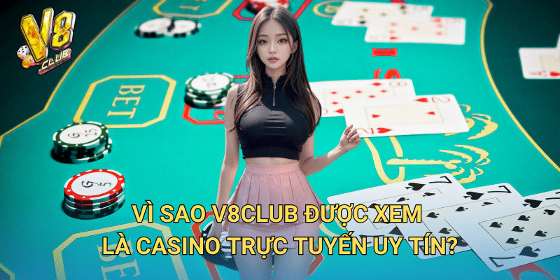 Casino trực tuyến uy tín tại V8club – Lựa chọn hàng đầu của người chơi 3 Vì sao V8club được xem là casino trực tuyến uy tín?