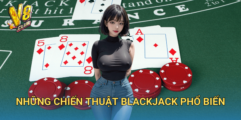 Chiến thuật chơi Blackjack tại V8club – Tối ưu tỷ lệ thắng 2 Những chiến thuật Blackjack phổ biến