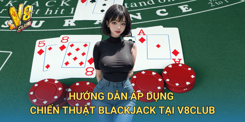 Chiến thuật chơi Blackjack tại V8club – Tối ưu tỷ lệ thắng 3 Hướng dẫn áp dụng chiến thuật Blackjack tại V8club