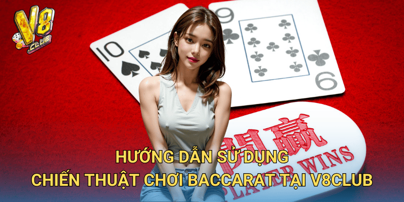 Chiến thuật chơi Baccarat hiệu quả - Bí quyết chiến thắng Baccarat tại V8club 3 Hướng dẫn sử dụng chiến thuật chơi Baccarat tại V8club