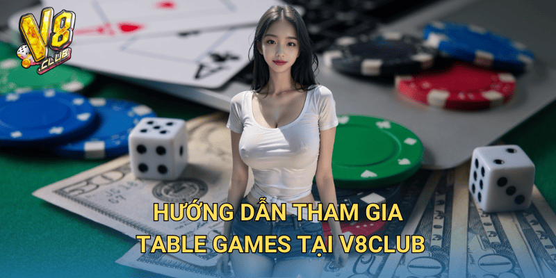 Hướng dẫn chơi Table Games tại V8club – Từ cơ bản đến chuyên sâu 3 Hướng dẫn tham gia Table Games tại V8club
