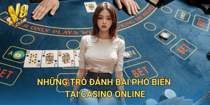 Đánh bài casino online tại V8club – Trải nghiệm đỉnh cao cho người chơi 2 Những trò đánh bài phổ biến tại casino online
