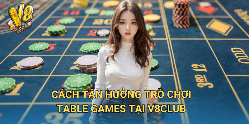 Trò chơi Casino Table Games tại V8club – Sự kết hợp giữa chiến thuật và may mắn 3 Cách tận hưởng trò chơi Table Games tại V8club