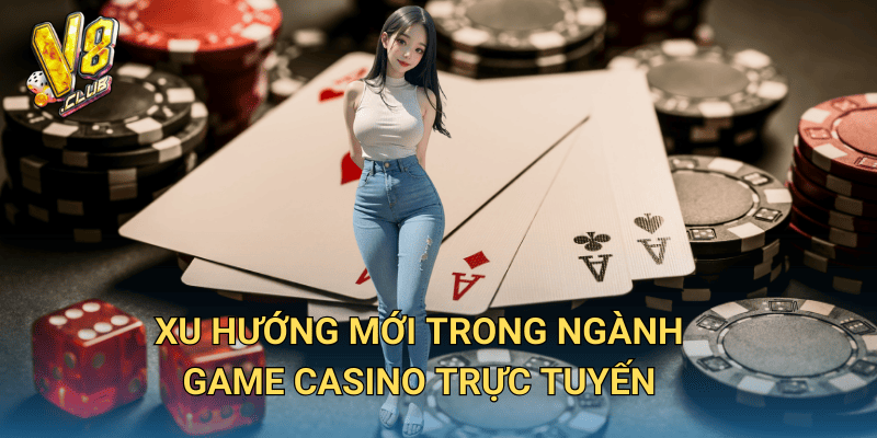 Tin tức game casino tại V8club – Cập nhật xu hướng mới nhất 2 Xu hướng mới trong ngành game casino trực tuyến