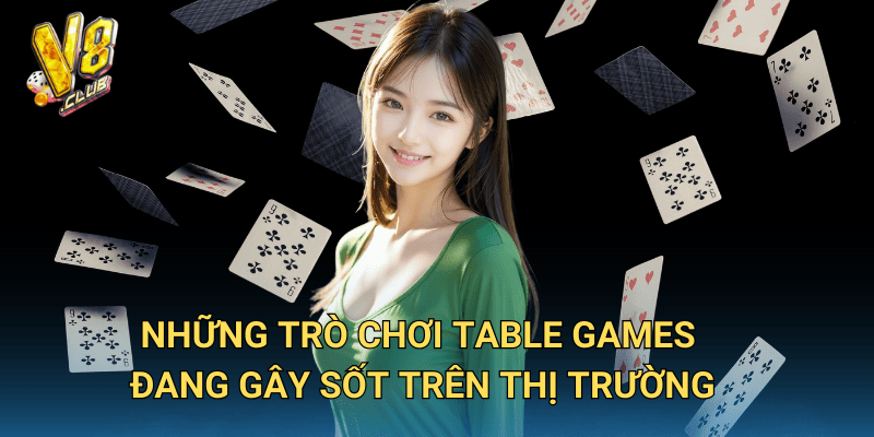Cập nhật trò chơi Table Games mới nhất tại V8club – Không thể bỏ lỡ! 2 Những trò chơi Table Games đang gây sốt trên thị trường