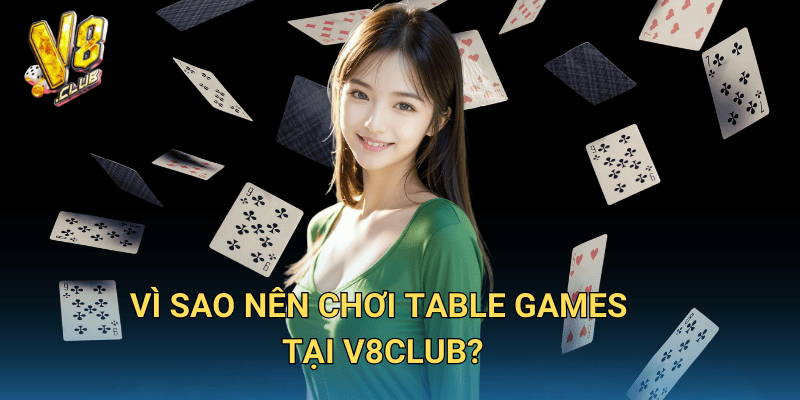 Cập nhật trò chơi Table Games mới nhất tại V8club – Không thể bỏ lỡ! 3 Vì sao nên chơi Table Games tại V8club?