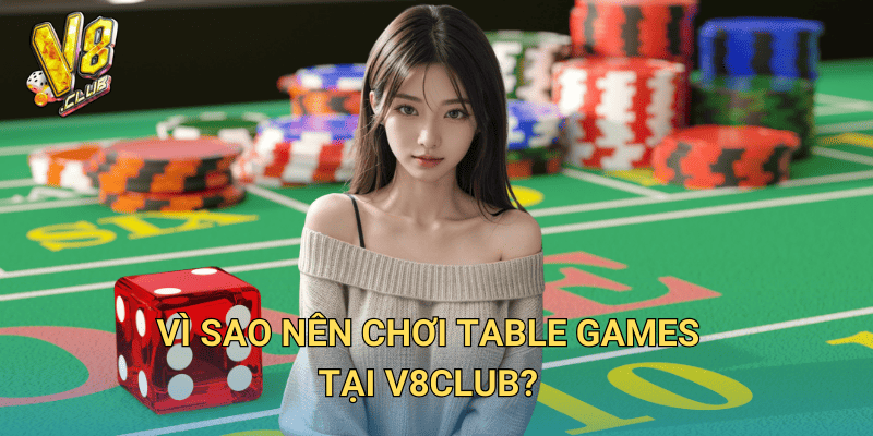 Review Game Table Games tại V8club – Trải nghiệm thực tế từ cao thủ 3 Vì sao nên chơi Table Games tại V8club?