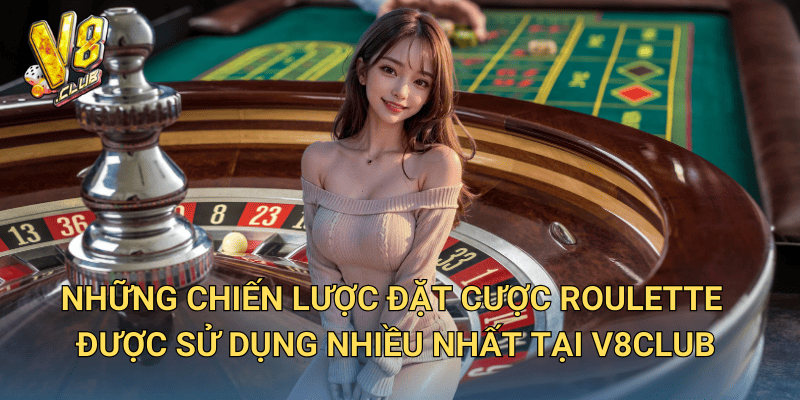 Bí quyết Chiến lược Đặt Cược Roulette tại V8club – Tăng cơ hội chiến thắng 3 Những chiến lược đặt cược Roulette được sử dụng nhiều nhất tại V8club