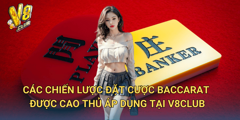 Chiến lược Đặt Cược Baccarat tại V8club – Cách chơi để thắng lớn 3 Các chiến lược đặt cược Baccarat được cao thủ áp dụng tại V8club