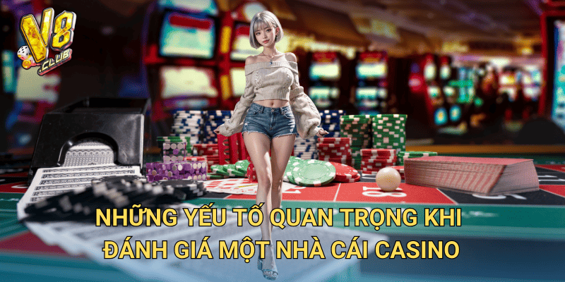 Đánh Giá Nhà Cái Casino tại V8club – Đáng tin cậy hay không? 2 Những yếu tố quan trọng khi đánh giá một nhà cái casino