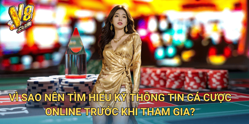 Thông Tin Cá Cược Online tại V8club – Những điều cần biết trước khi chơi 3 Vì sao nên tìm hiểu kỹ thông tin cá cược online trước khi tham gia?