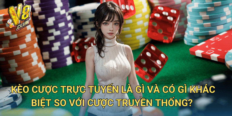 Kèo Cược Trực Tuyến tại V8club – Cách đặt cược thông minh để tối ưu lợi nhuận 2 Kèo cược trực tuyến là gì và có gì khác biệt so với cược truyền thống?