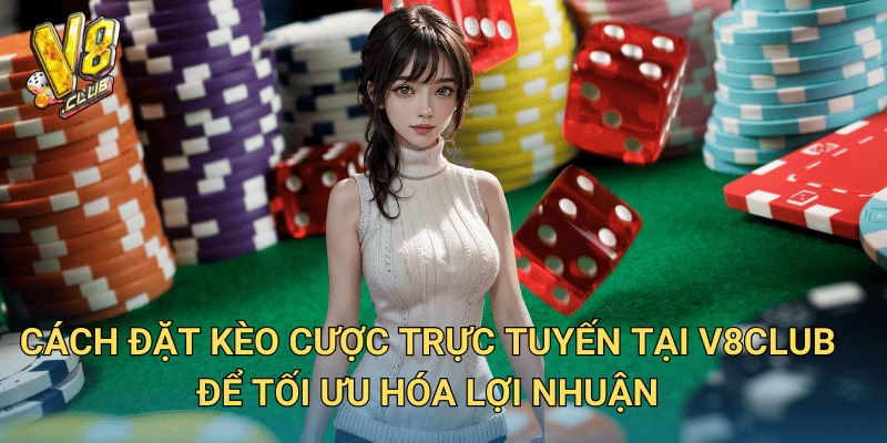 Kèo Cược Trực Tuyến tại V8club – Cách đặt cược thông minh để tối ưu lợi nhuận 3 Cách đặt kèo cược trực tuyến tại V8club để tối ưu hóa lợi nhuận