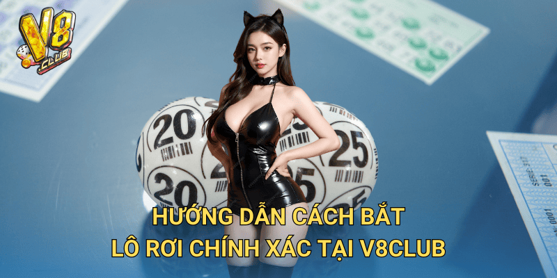 Cách Bắt Lô Rơi tại V8club – Chiến thuật dự đoán số cực chuẩn 3 Hướng dẫn cách bắt lô rơi chính xác tại V8club
