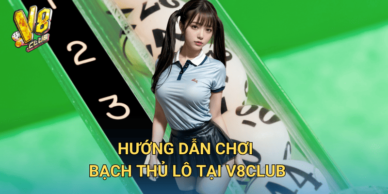 Hướng dẫn chơi bạch thủ lô tại V8club