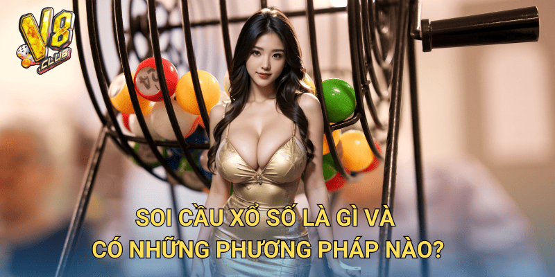 Soi Cầu Xổ Số tại V8club – Dự đoán số chuẩn từ chuyên gia 2 Soi cầu xổ số là gì và có những phương pháp nào?
