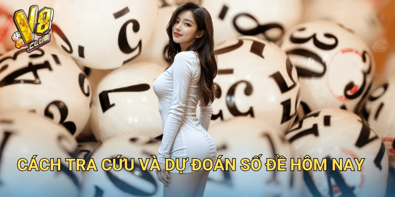 Hôm Nay Đề Về Con Gì? Cách Dự Đoán Chính Xác Tại V8club 2 Cách Tra Cứu Và Dự Đoán Số Đề Hôm Nay