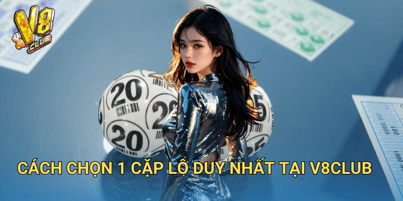 Cách chọn 1 cặp lô duy nhất tại V8club