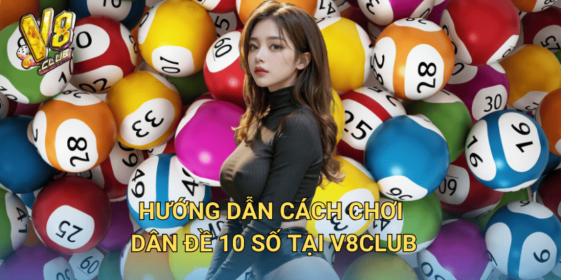 Dân Đề 10 Số – Cách Chơi và Mẹo Chọn Số Tại V8club 3 Hướng Dẫn Cách Chơi Dân Đề 10 Số Tại V8club