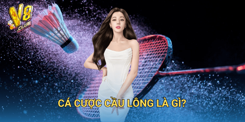 Cá cược cầu lông tại V8club – Cách chơi và mẹo thắng lớn 2 Cá cược cầu lông là gì?