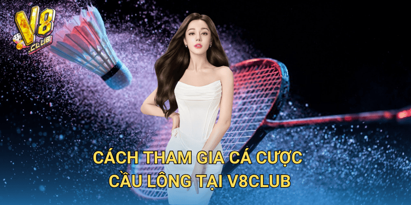 Cá cược cầu lông tại V8club – Cách chơi và mẹo thắng lớn 3 Cách tham gia cá cược cầu lông tại V8club