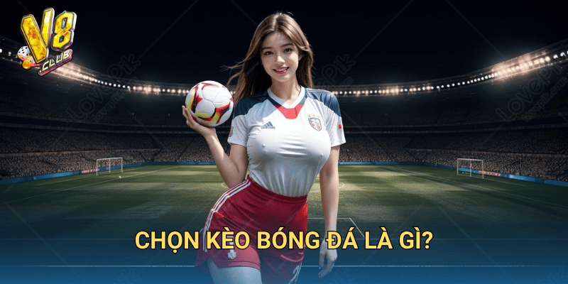Chọn kèo bóng đá là gì?