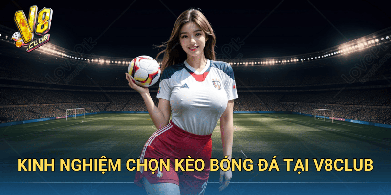 Kinh nghiệm chọn kèo bóng đá tại V8club