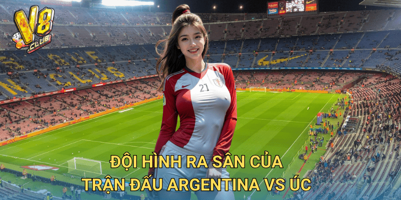 Đội hình ra sân của trận đấu Argentina vs Úc